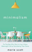 Minimalism: For Families Who Want to Live A More Meaningful Life by Decluttering Their Home 9657019494 Book Cover