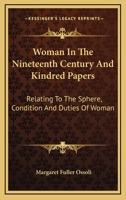 Woman in the Nineteenth Century: and Kindred Papers Relating to the Sphere, Condition, and Duties of Woman 1977652670 Book Cover