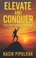 Elevate And Conquer: The Ultimate Guide to Life Mastery B0DY7H1RZQ Book Cover
