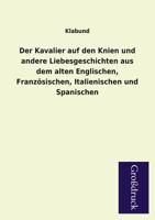 Der Kavalier Auf Den Knien Und Andere Liebesgeschichten Aus Dem Alten Englischen, Franzosischen, Italienischen Und Spanischen 3368481681 Book Cover