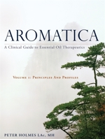Aromatica: A Clinical Guide to Essential Oil Therapeutics. Volume 1: Principles and Profiles 1848193033 Book Cover