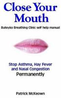 Close Your Mouth: Buteyko Breathing Clinic Self Help Manual 0954599616 Book Cover