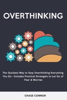 Overthinking: The Quickets Way to Stop Overthinking Everything You Do - Includes Practical Strategies to Let Go of Fear & Worries 1803615524 Book Cover