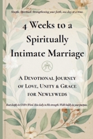 4 Weeks to a Spiritually Intimate Marriage: A Devotional Journey of Love, Unity & Grace for Newlyweds (Quick & Easy Guide to Faithful Living: Short Devotionals for Real Life, Rooted in GOD's Word.) B0G2RXD5CF Book Cover