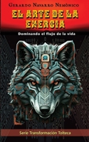 El arte de la energía: Dominando el flujo de la vida (Transformación Tolteca) (Spanish Edition) B0H1YPPS41 Book Cover