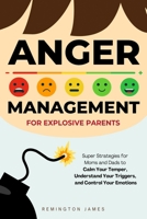 Anger Management For Explosive Parents: Super Strategies for Moms and Dads to Calm Your Temper, Understand Your Triggers, and Control Your Emotions B0DSJZWCMR Book Cover