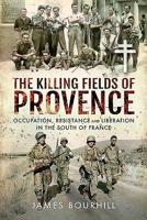 The Killing Fields of Provence: Occupation, Resistance and Liberation in the South of France 1526761327 Book Cover