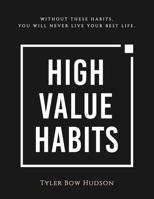 High Value Habits: Without These Habits, You Will Never Live Your Best Life. 1690861991 Book Cover