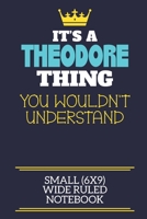 It's A Theodore Thing You Wouldn't Understand Small (6x9) Wide Ruled Notebook: A cute book to write in for any book lovers, doodle writers and budding authors! 1702272605 Book Cover