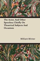 The Actor, and Other Speeches: Chiefly on Theatrical Subjects and Occasions 0530902672 Book Cover