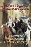 Why Does the Heathen Rage?: A Novel of the Crusades 152395762X Book Cover