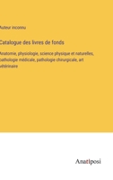Catalogue des livres de fonds: Anatomie, physiologie, science physique et naturelles, pathologie médicale, pathologie chirurgicale, art vétérinaire 3382701596 Book Cover
