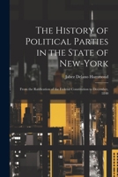 The History of Political Parties in the State of New-York: From the Ratification of the Federal Constitution to December, 1840 1022507648 Book Cover