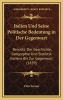 Italien Und Seine Politische Bedeutung In Der Gegenwart: Ubersicht Der Geschichte, Geographie Und Statistik Italiens Bis Zur Gegenwart (1859) 1161213872 Book Cover