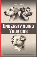 Understanding Your Dog: A Comprehensive Guide to Training and Behaviour B0CMQ2WPMW Book Cover