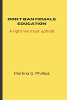 Don't Ban Female Education: A Right We Must Uphold B0BR231V43 Book Cover