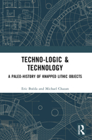 Techno-logic & Technology: A Paleo-history of Knapped Lithic Objects 1032416505 Book Cover