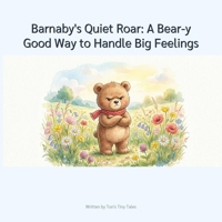 Barnaby's Quiet Roar: A Bear-y Good Way to Handle Big Feelings: A Calming Story about Early Emotional Regulation: Handling Big Feelings for Kids 4-8 B0GV3W1PTX Book Cover