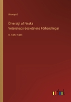 �fversigt af Finska Vetenskaps-Societetens F�rhandlingar: V. 1857-1863 3368215868 Book Cover