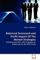 Balanced Scorecard und Profit Impact Of The Market Strategies : Erstellung einer BSC unter Einbezug der Ergebnisse aus der PIMS-Studie 3639278437 Book Cover