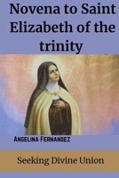 Novena to Saint Elizabeth of the trinity: Seeking Divine Union B0CLLGDRWT Book Cover