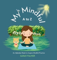 My Mindful A to Z: An Alphabet Book to Inspire Mindful Practice (My Personal A to Z Series) 0645076643 Book Cover