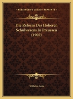Die Reform Des Hoheren Schulwesens In Preussen (1902) 1168471397 Book Cover