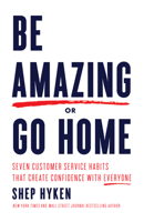 Be Amazing or Go Home: Seven Customer Service Habits That Create Confidence with Everyone 1640951490 Book Cover