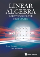 Linear Algebra: Core Topics for the First Course 9811215960 Book Cover