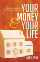 Your Money & Your Life: A Guide to Building Character and Capital 1935507370 Book Cover
