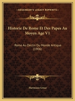 Historie De Rome Et Des Papes Au Moyen Age V1: Rome Au Declin Du Monde Antique (1906) 116012101X Book Cover