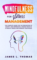 Mindfulness for Stress Management: The Complete Guide for the Prevention of Anxiety and Depression, Finding Peace in a Frantic World and Improve Your Mood B088VWSV9N Book Cover