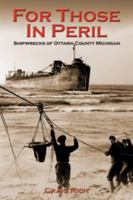 For Those in Peril: Shipwrecks of Ottawa County, Michigan 098017502X Book Cover