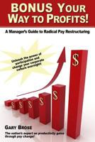 Bonus Your Way to Profits!: A Manager's Guide to Radical Pay Restructuring 1795427779 Book Cover