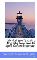 John Addington Symonds: A Biography Compiled from His Papers and Correspondence 1017099014 Book Cover
