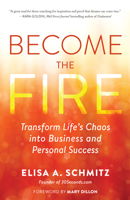 Become the Fire: Transform Life's Chaos into Business and Personal Success 1608688100 Book Cover