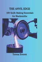 THE ANVIL EDGE: DIY Knife Making Essentials for Blacksmiths B0CPB4FVT5 Book Cover