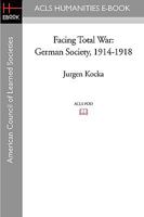 Facing Total War: German Society, 1914-1918 1597405183 Book Cover