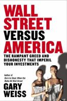Wall Street Versus America: The Rampant Greed and Dishonesty That Imperil Your Investments 1591840945 Book Cover