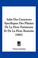 Atlas Des Caracteres Specifiques Des Plantes De La Flore Parisienne Et De La Flore Remoise (1881) 1179569679 Book Cover
