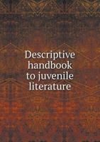 Descriptive Handbook to Juvenile Literature 1164619594 Book Cover