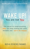 Wake Up! You Are Not You: The Secret to Understanding Why You Keep Making the Same Mistakes and Can't be Happy 164316600X Book Cover