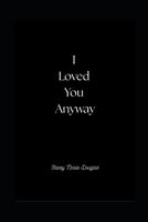 I Loved You Anyway (Thought Garden Poetry) B0HF62K9QZ Book Cover