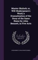 Master Skylark: Or, Will Shakespeare's Ward; A Dramatization from the Story of the Same Name by John Bennett in Five Acts 1141771519 Book Cover