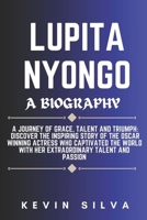 Lupita Nyong'o: Lupita Nyong’o: From Kenya to Hollywood – A Journey of Talent, Resilience, and Global Impact B0DRT3V9M7 Book Cover
