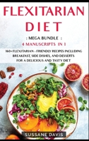 Flexitarian Diet: MEGA BUNDLE - 4 Manuscripts in 1 - 160+ Flexitarian - friendly recipes including breakfast, side dishes, and desserts for a delicious and tasty diet 1664064745 Book Cover