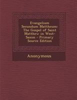 Evangelium Secundum Mattheum: The Gospel of Saint Matthew in West-Saxon 1145054145 Book Cover