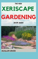 THE NEW XERISCAPE GARDENING BOOK GUIDE: Step By Step Ways To Set up a Xeriscape Garden B09721HVQ2 Book Cover