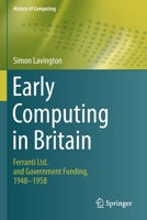 Early Computing in Britain: Ferranti Ltd. and Government Funding, 1948 — 1958 (History of Computing) 3030151050 Book Cover