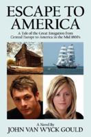 Escape to America: A Tale of the Great Emigation from Central Europe to America in the Mid 1800's 1425989780 Book Cover